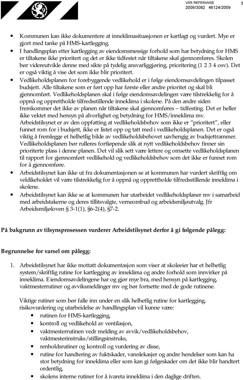 Skolen bør videreutvikle denne med sikte på tydelig ansvarliggjøring, prioritering (1 2 3 4 osv). Det er også viktig å vise det som ikke blir prioritert.