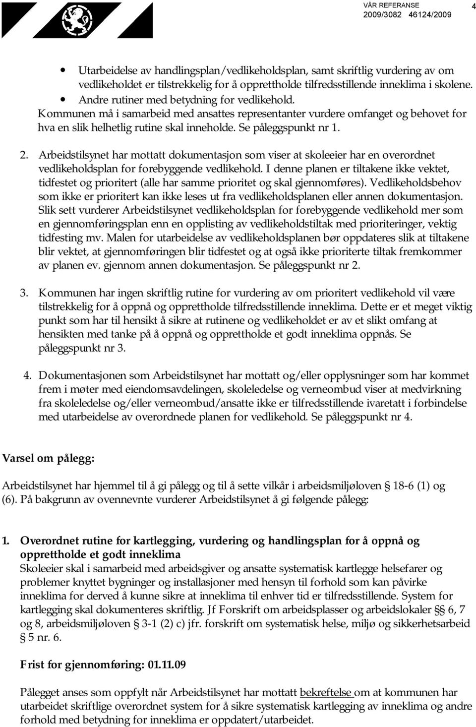 Arbeidstilsynet har mottatt dokumentasjon som viser at skoleeier har en overordnet vedlikeholdsplan for forebyggende vedlikehold.