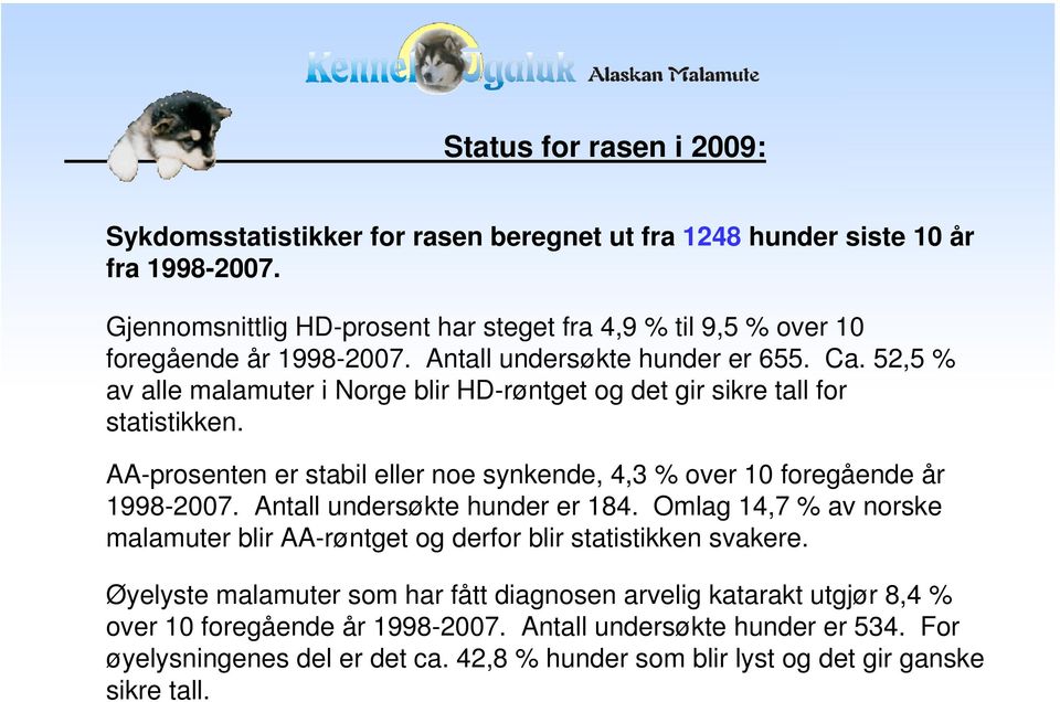 AA-prosenten er stabil eller noe synkende, 4,3 % over 10 foregående år 1998-2007. Antall undersøkte hunder er 184.