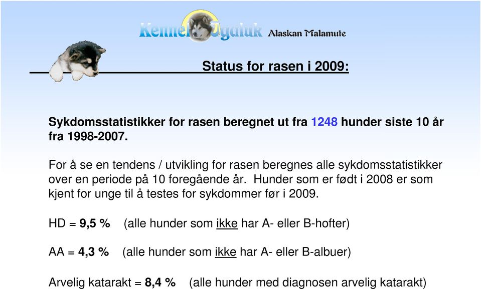 Hunder som er født i 2008 er som kjent for unge til å testes for sykdommer før i 2009.