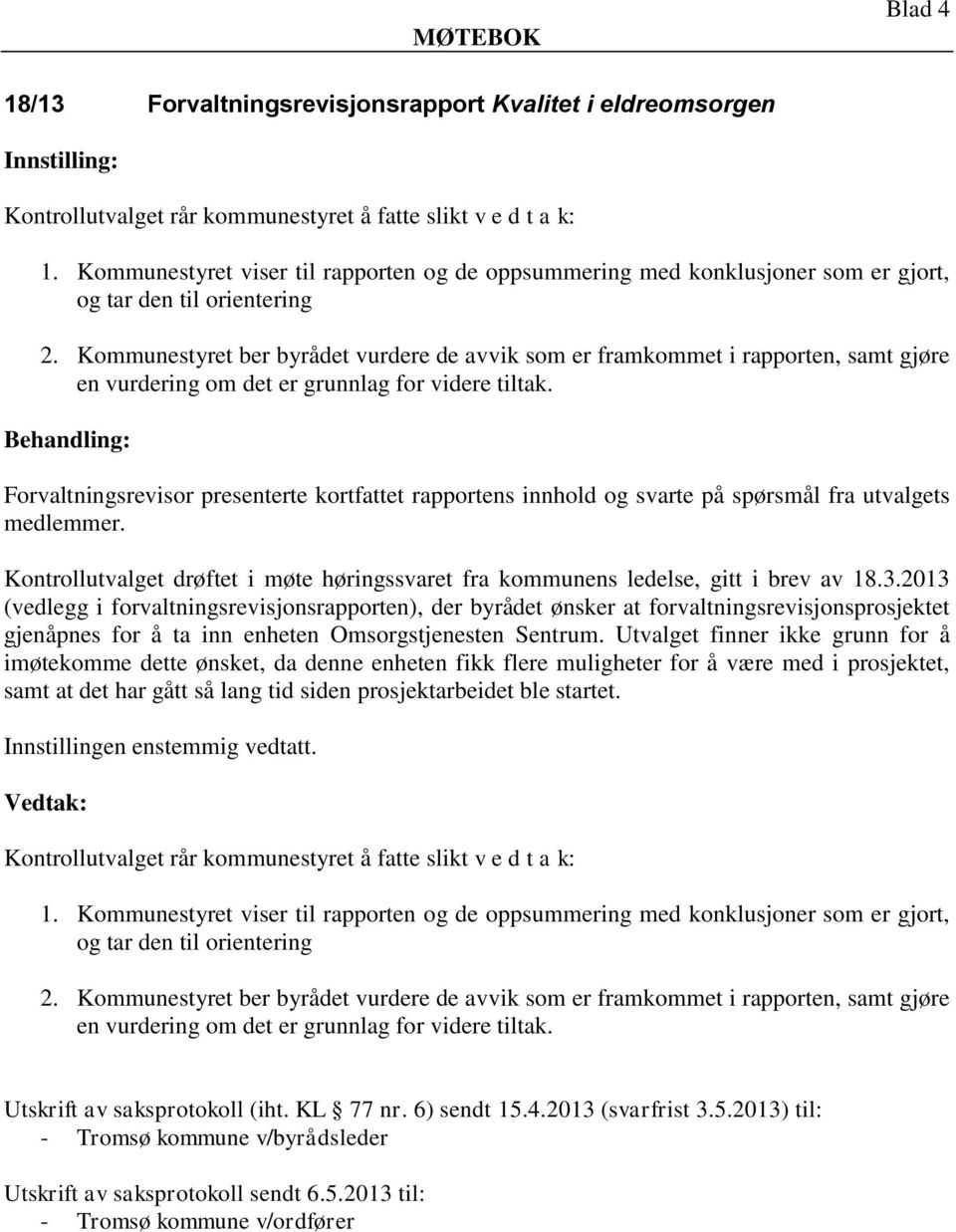 Kommunestyret ber byrådet vurdere de avvik som er framkommet i rapporten, samt gjøre en vurdering om det er grunnlag for videre tiltak.