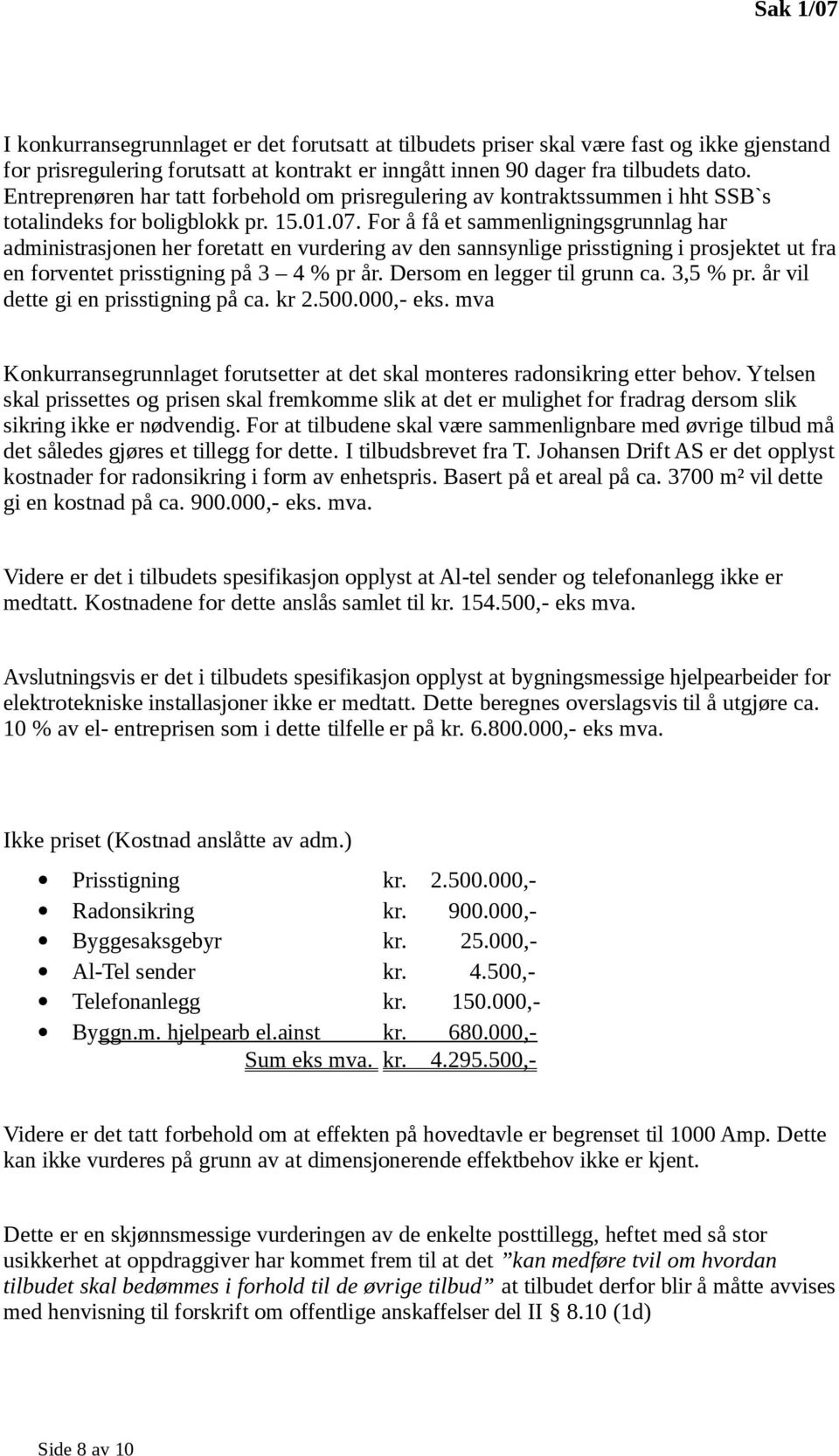 For å få et sammenligningsgrunnlag har administrasjonen her foretatt en vurdering av den sannsynlige prisstigning i prosjektet ut fra en forventet prisstigning på 3 4 % pr år.