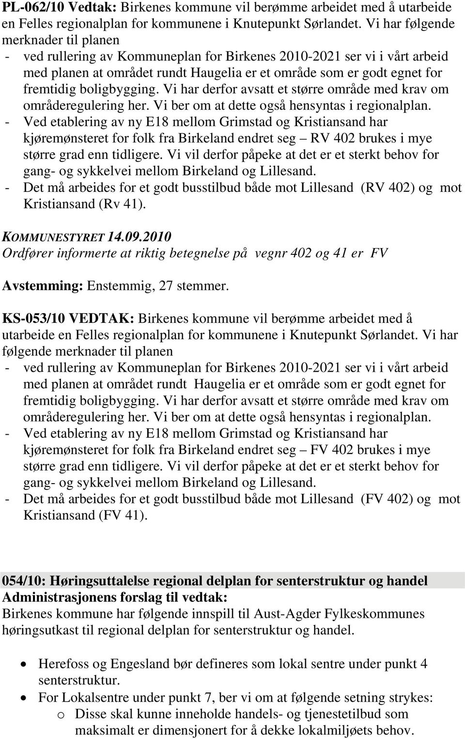 boligbygging. Vi har derfor avsatt et større område med krav om områderegulering her. Vi ber om at dette også hensyntas i regionalplan.