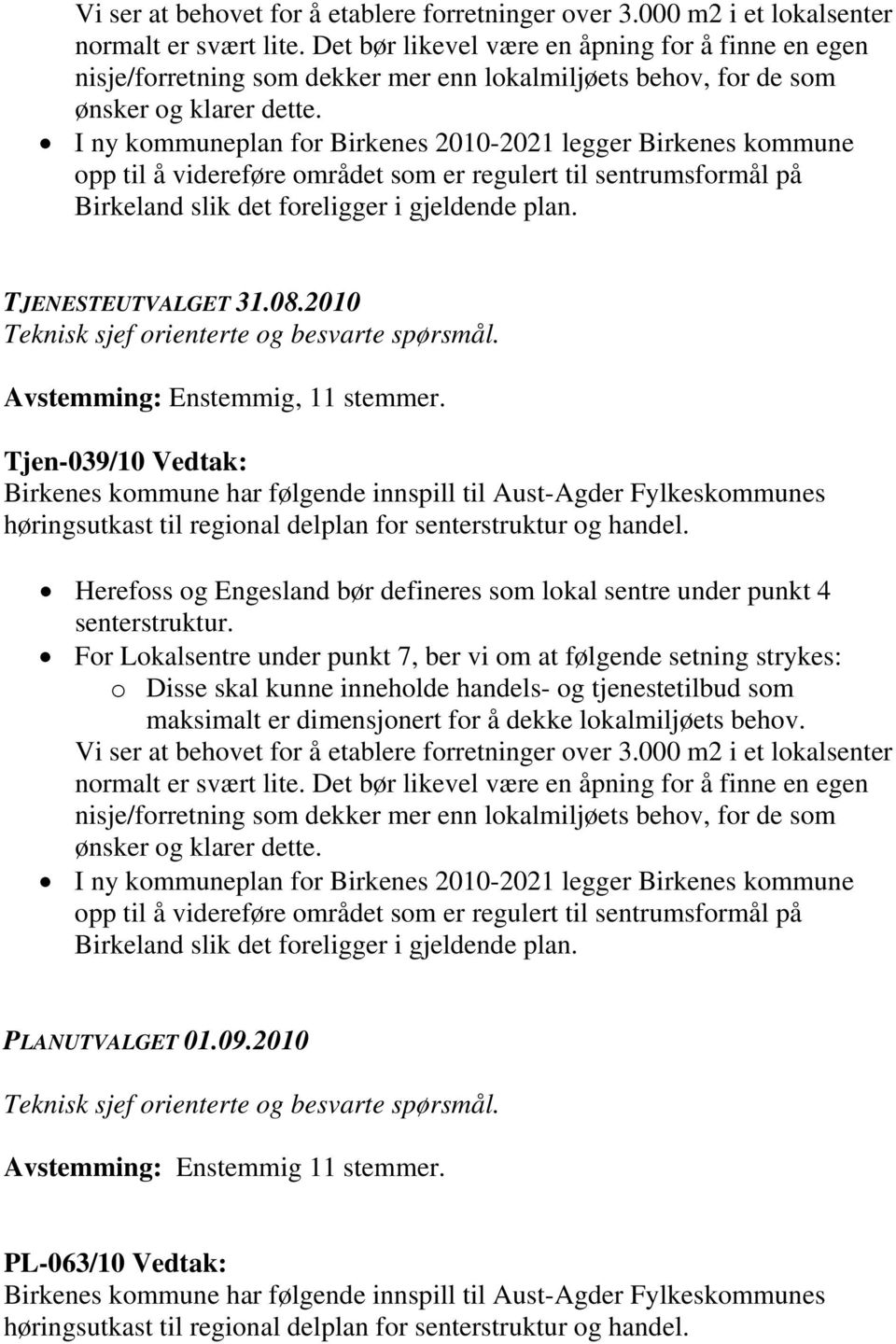 I ny kommuneplan for Birkenes 2010-2021 legger Birkenes kommune opp til å videreføre området som er regulert til sentrumsformål på Birkeland slik det foreligger i gjeldende plan. TJENESTEUTVALGET 31.