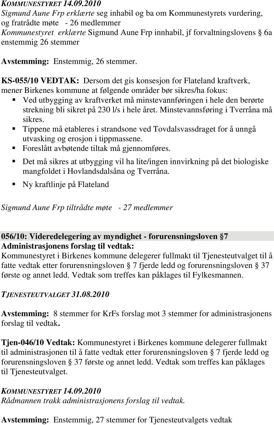 KS-055/10 VEDTAK: Dersom det gis konsesjon for Flateland kraftverk, mener Birkenes kommune at følgende områder bør sikres/ha fokus: Ved utbygging av kraftverket må minstevannføringen i hele den