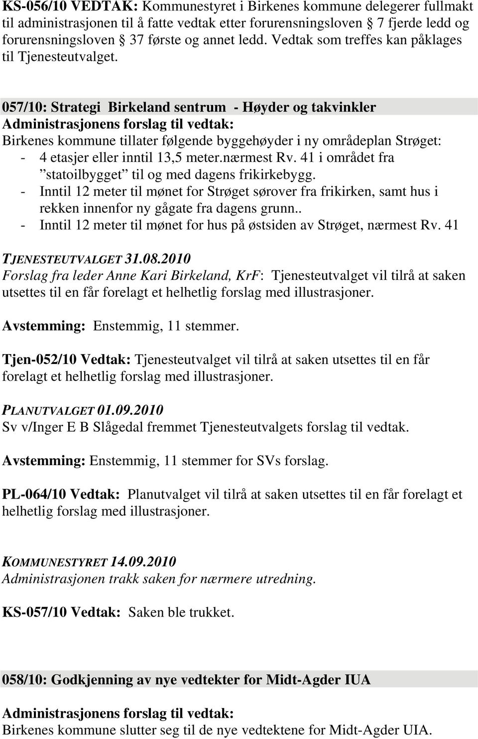 057/10: Strategi Birkeland sentrum - Høyder og takvinkler Birkenes kommune tillater følgende byggehøyder i ny områdeplan Strøget: - 4 etasjer eller inntil 13,5 meter.nærmest Rv.