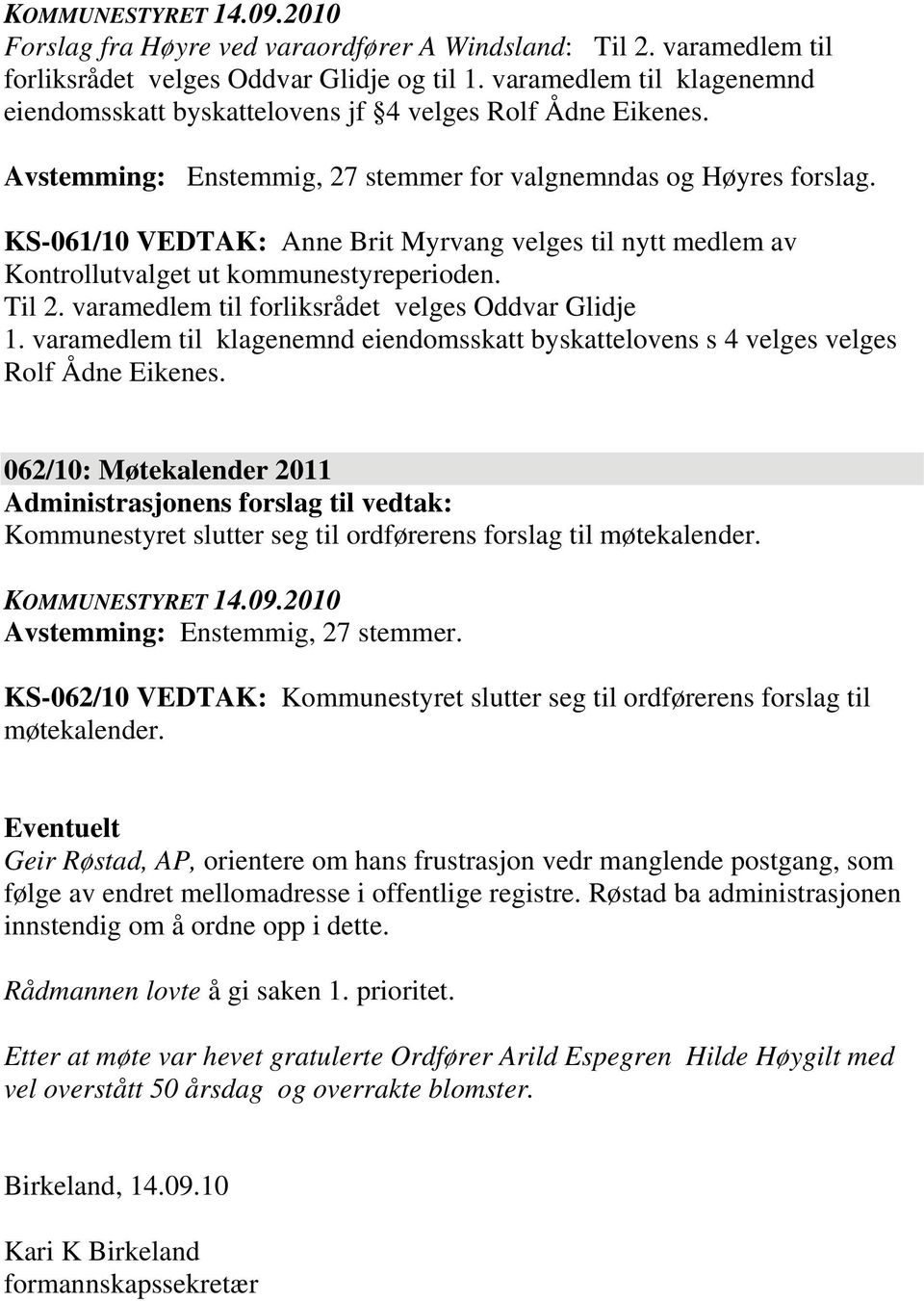 varamedlem til forliksrådet velges Oddvar Glidje 1. varamedlem til klagenemnd eiendomsskatt byskattelovens s 4 velges velges Rolf Ådne Eikenes.