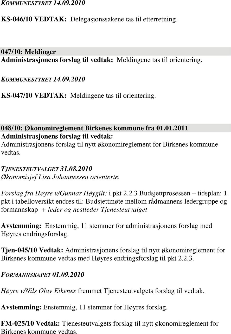 2010 Økonomisjef Lisa Johannessen orienterte. Forslag fra Høyre v/gunnar Høygilt: i pkt 2.2.3 Budsjettprosessen tidsplan: 1.