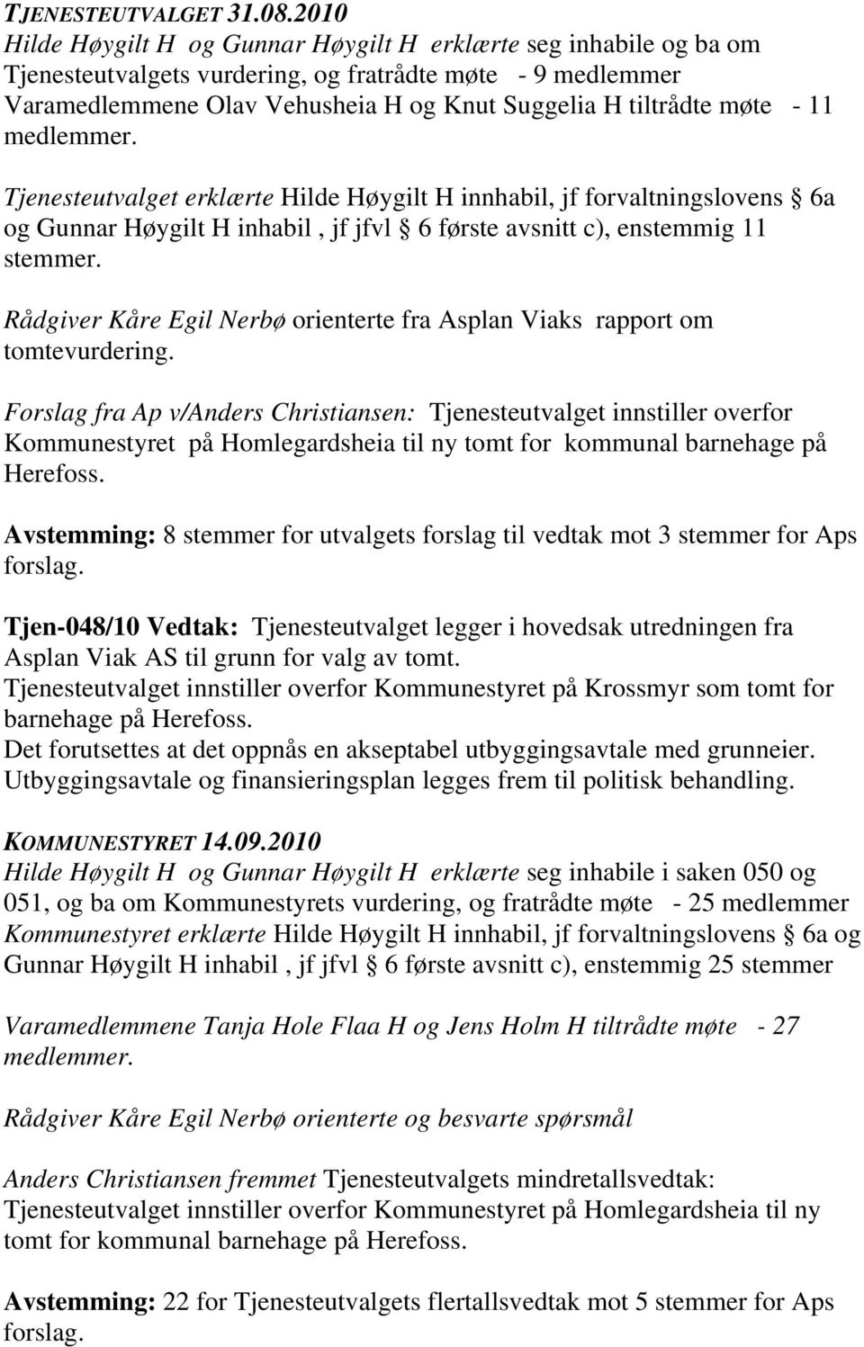 - 11 medlemmer. Tjenesteutvalget erklærte Hilde Høygilt H innhabil, jf forvaltningslovens 6a og Gunnar Høygilt H inhabil, jf jfvl 6 første avsnitt c), enstemmig 11 stemmer.