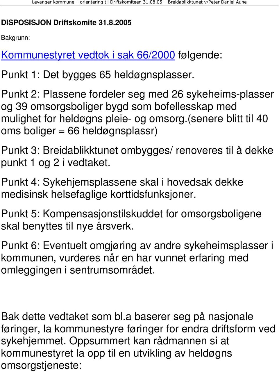 (senere blitt til 40 oms boliger = 66 heldøgnsplassr) Punkt 3: Breidablikktunet ombygges/ renoveres til å dekke punkt 1 og 2 i vedtaket.