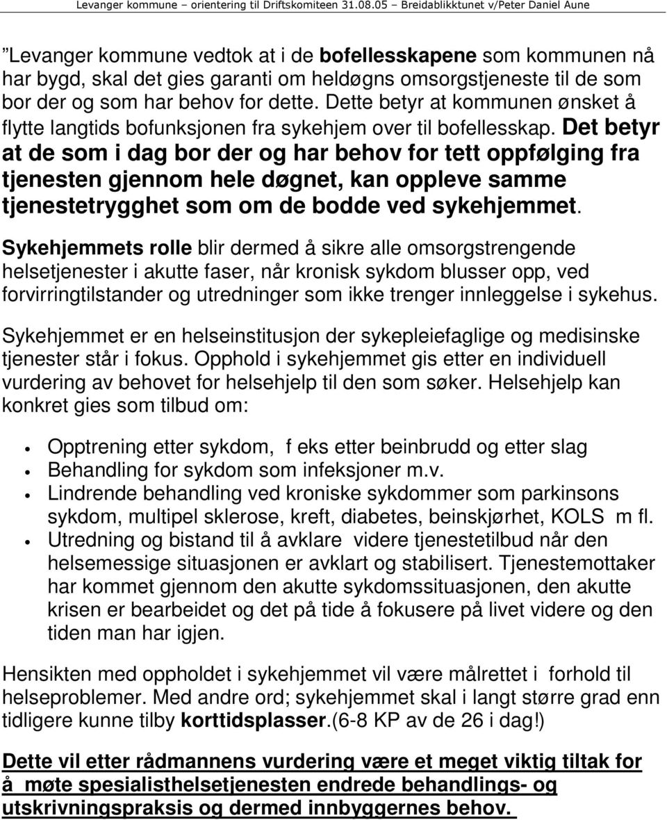 Det betyr at de som i dag bor der og har behov for tett oppfølging fra tjenesten gjennom hele døgnet, kan oppleve samme tjenestetrygghet som om de bodde ved sykehjemmet.