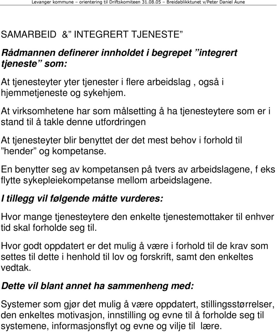 En benytter seg av kompetansen på tvers av arbeidslagene, f eks flytte sykepleiekompetanse mellom arbeidslagene.