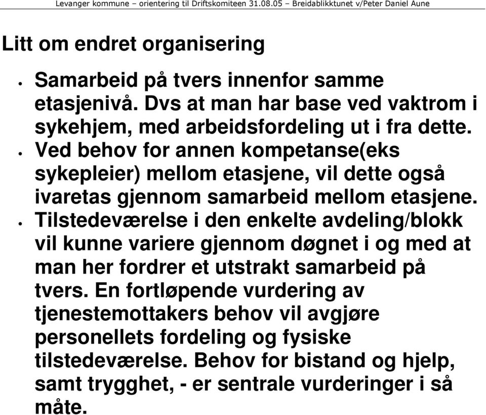 Ved behov for annen kompetanse(eks sykepleier) mellom etasjene, vil dette også ivaretas gjennom samarbeid mellom etasjene.