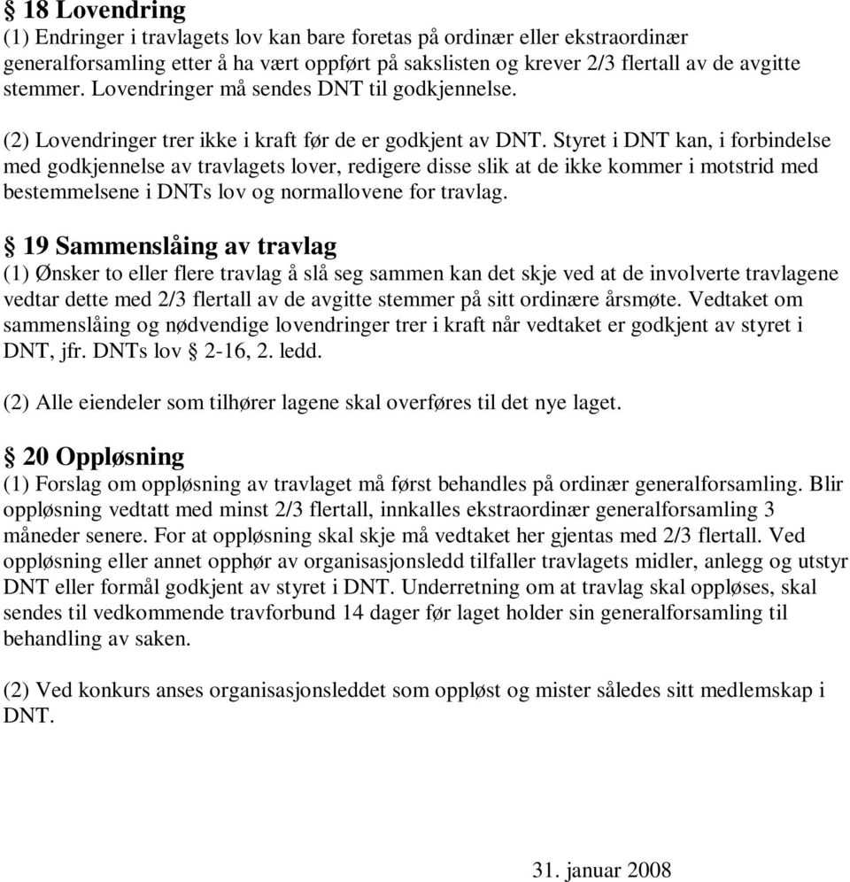 Styret i DNT kan, i forbindelse med godkjennelse av travlagets lover, redigere disse slik at de ikke kommer i motstrid med bestemmelsene i DNTs lov og normallovene for travlag.