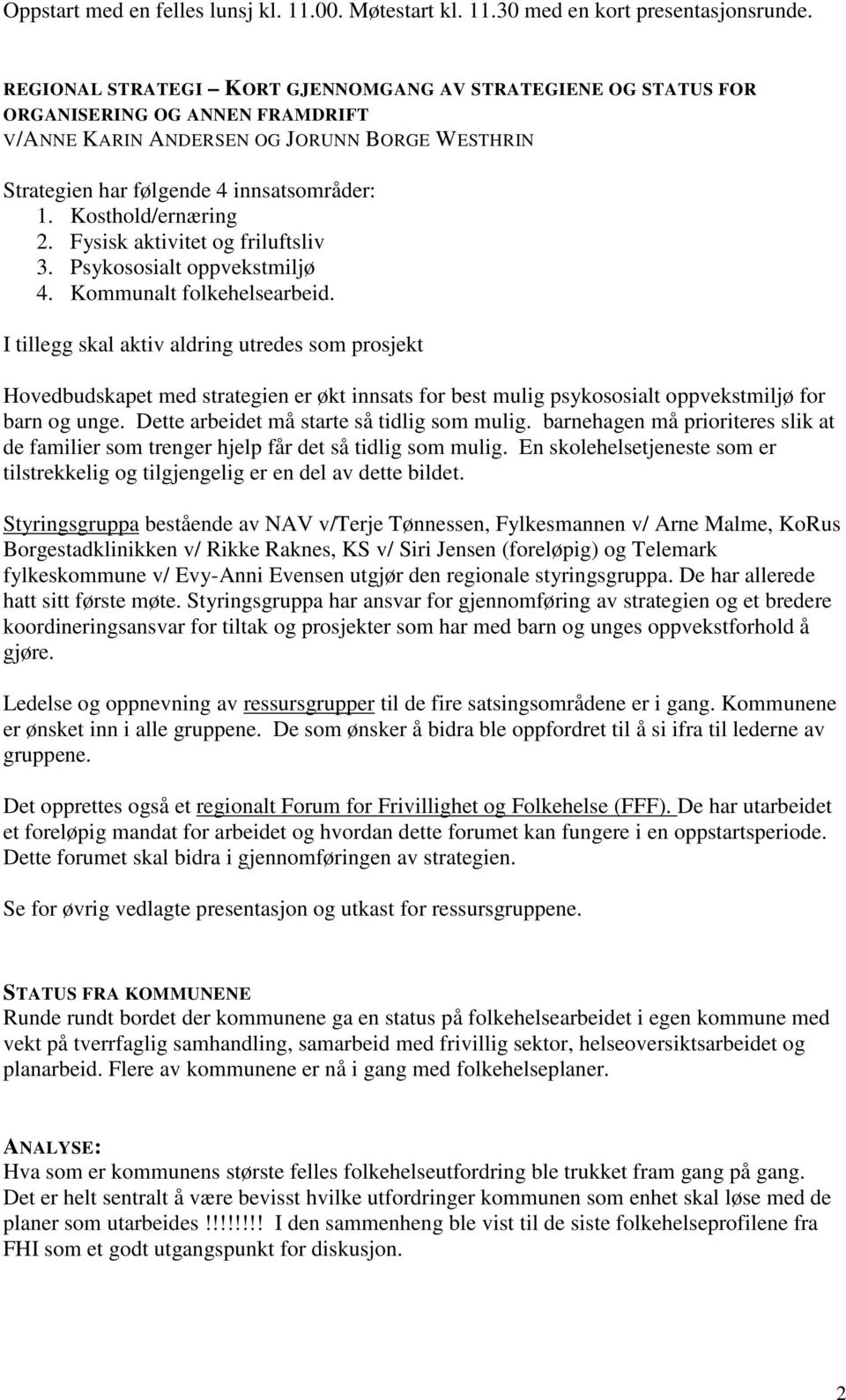 Kosthold/ernæring 2. Fysisk aktivitet og friluftsliv 3. Psykososialt oppvekstmiljø 4. Kommunalt folkehelsearbeid.