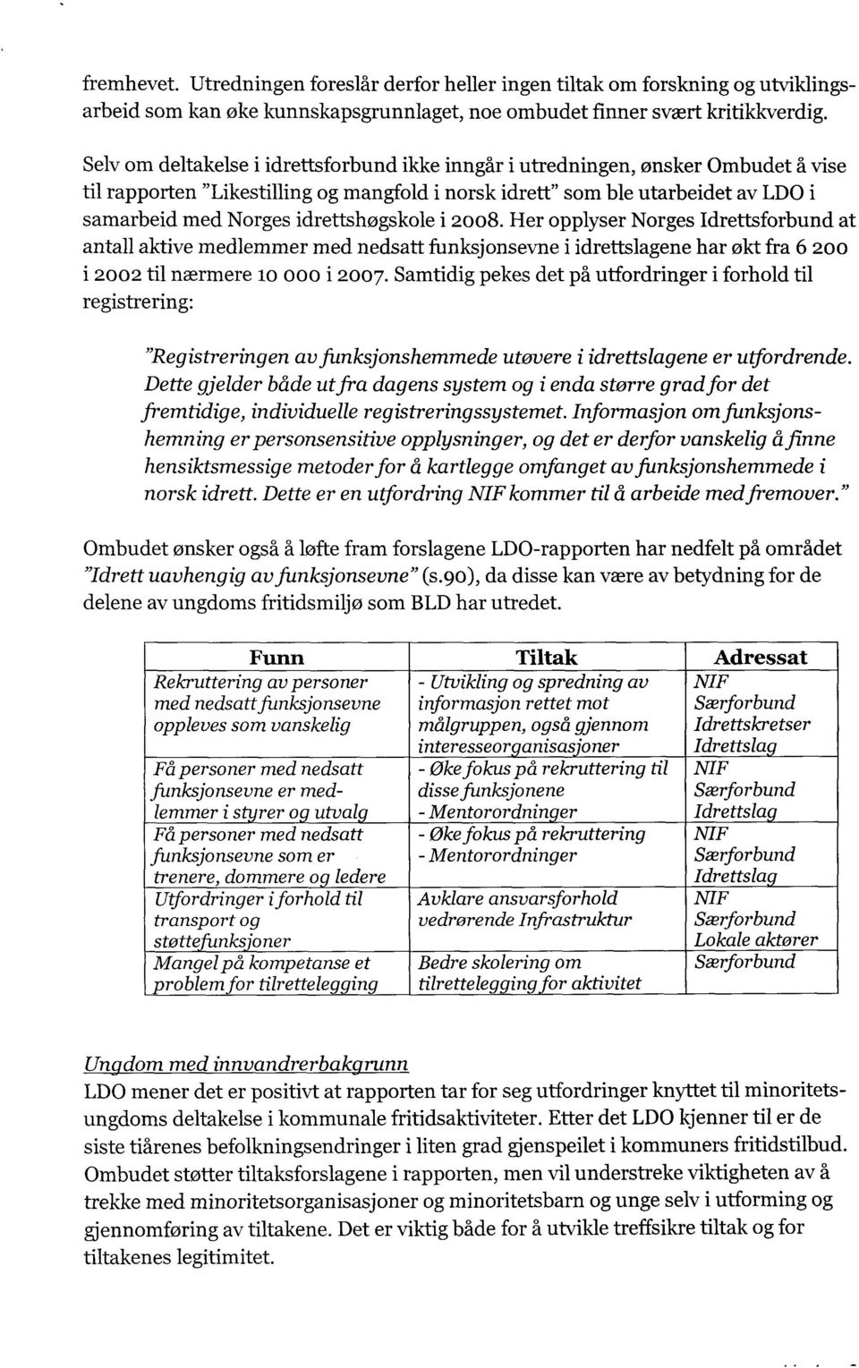 idrettshøgskole i 2008. Her opplyser Norges Idrettsforbund at antall aktive medlemmer med nedsatt funksjonsevne i idrettslagene har økt fra 6 200 i 2002 til nærmere 10 000i 2007.