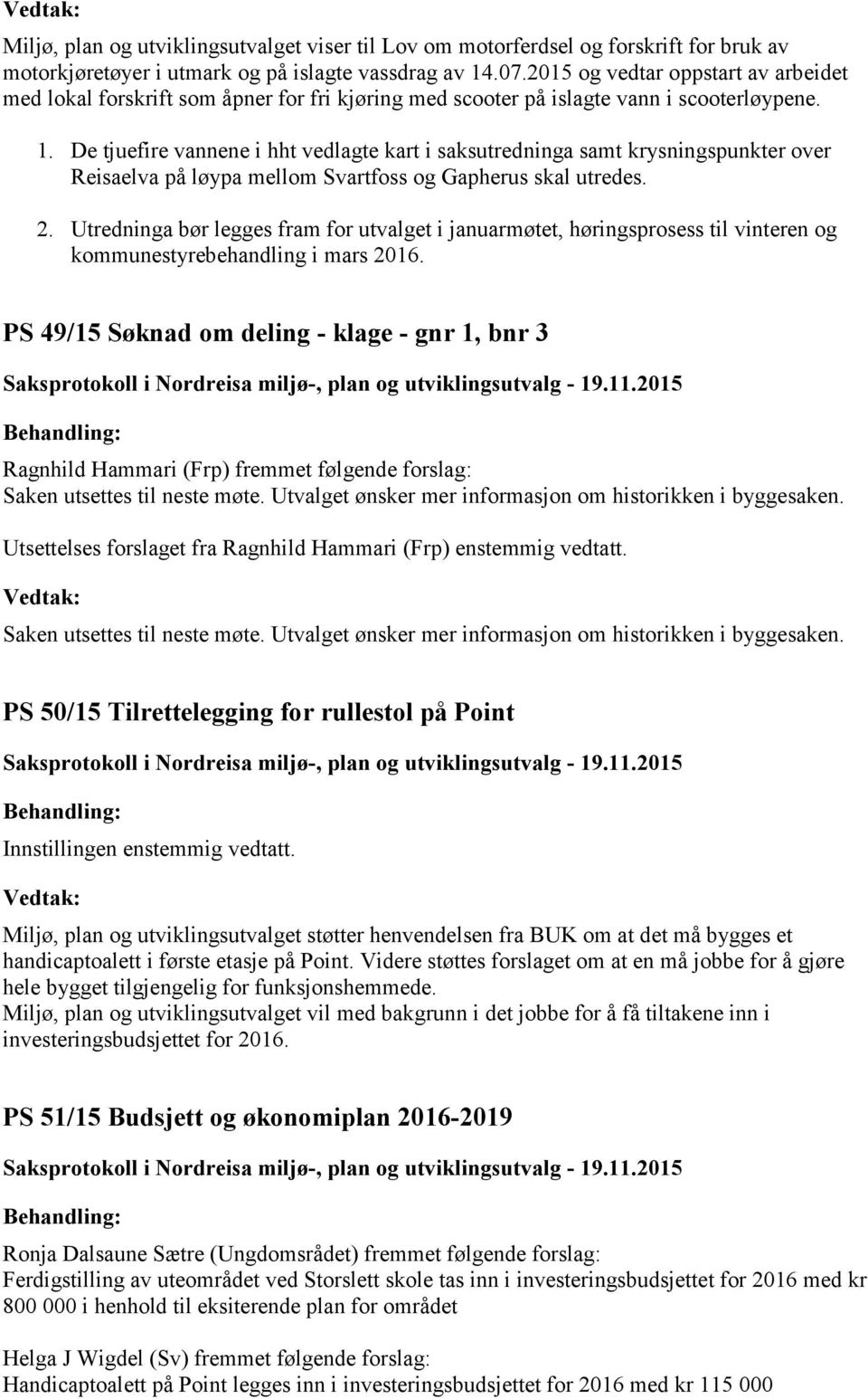 De tjuefire vannene i hht vedlagte kart i saksutredninga samt krysningspunkter over Reisaelva på løypa mellom Svartfoss og Gapherus skal utredes. 2.