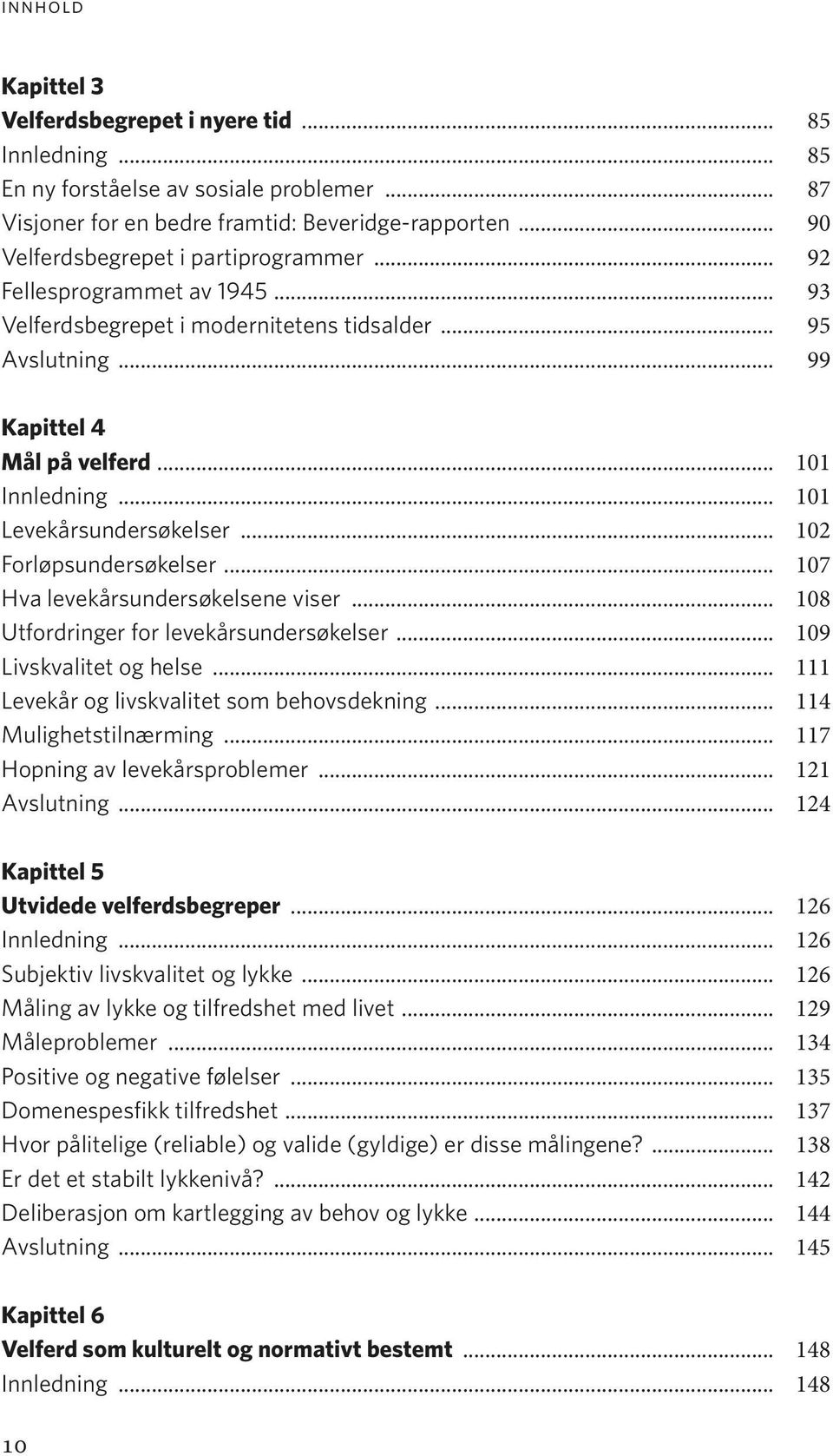 .. 102 Forløpsundersøkelser... 107 Hva levekårsundersøkelsene viser... 108 Utfordringer for levekårsundersøkelser... 109 Livskvalitet og helse... 111 Levekår og livskvalitet som behovsdekning.