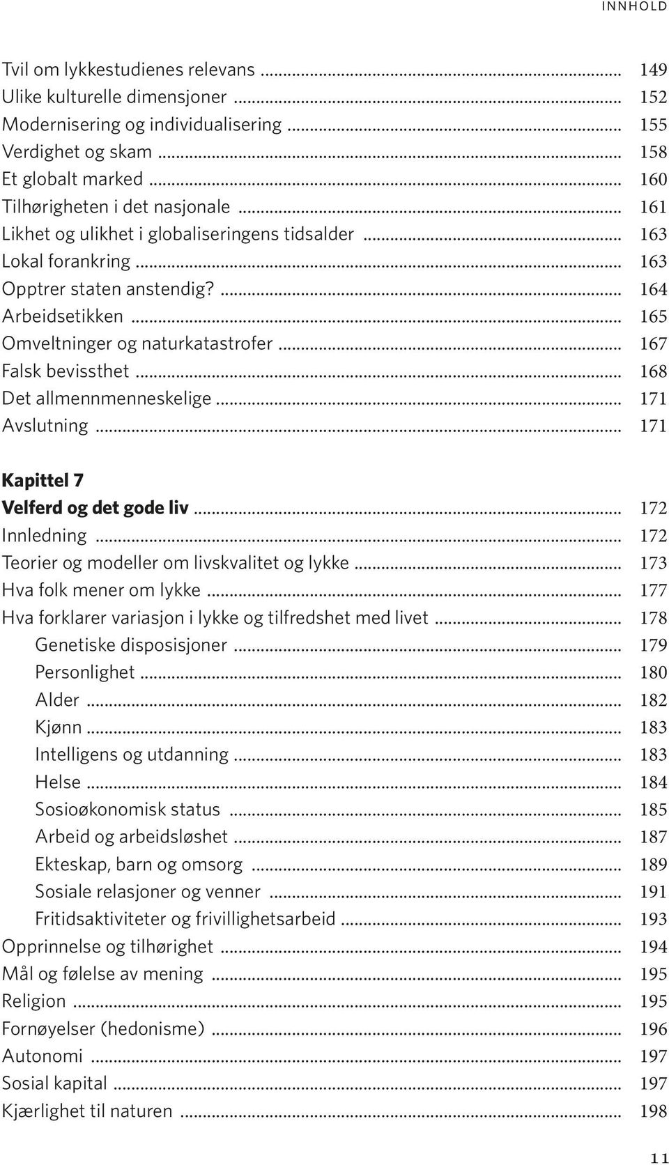 .. 168 Det allmennmenneskelige... 171 Avslutning... 171 Kapittel 7 Velferd og det gode liv... 172 Innledning... 172 Teorier og modeller om livskvalitet og lykke... 173 Hva folk mener om lykke.