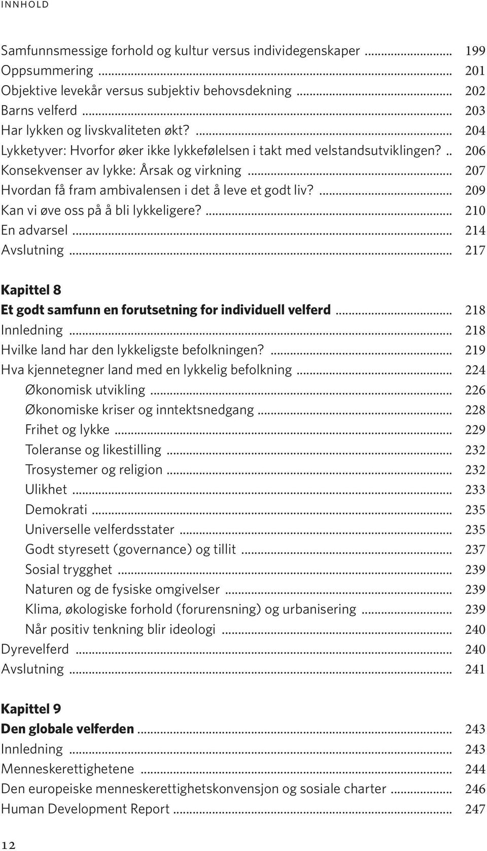 ... 209 Kan vi øve oss på å bli lykkeligere?... 210 En advarsel... 214 Avslutning... 217 Kapittel 8 Et godt samfunn en forutsetning for individuell velferd... 218 Innledning.