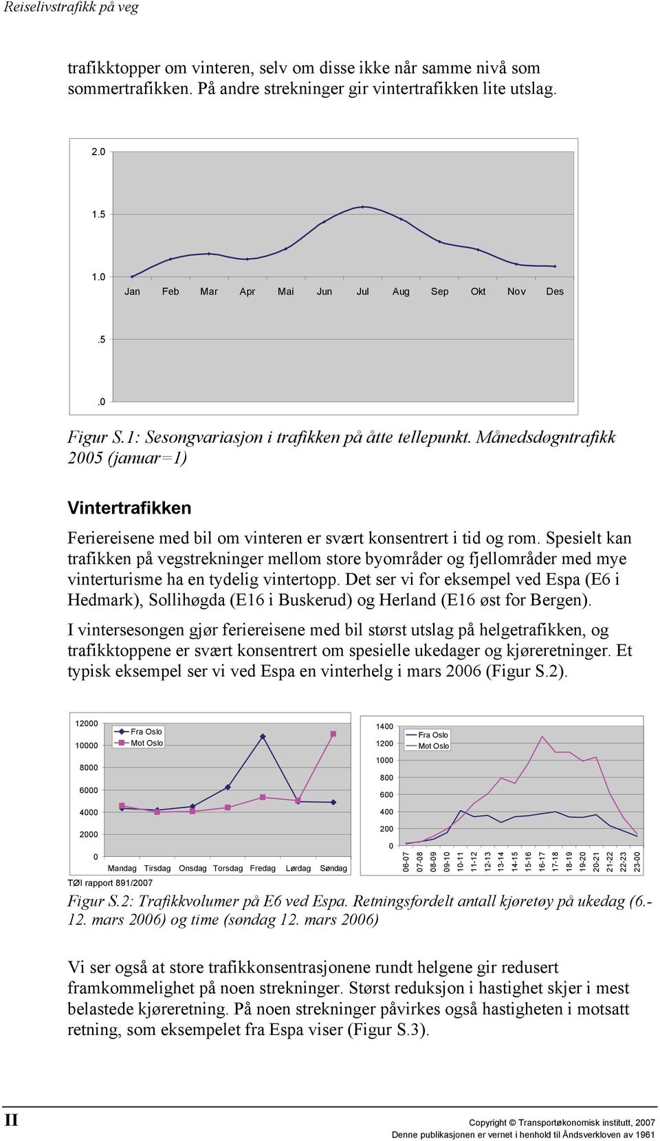 Spesielt kan trafikken på vegstrekninger mellom store byområder og fjellområder med mye vinterturisme ha en tydelig vintertopp.