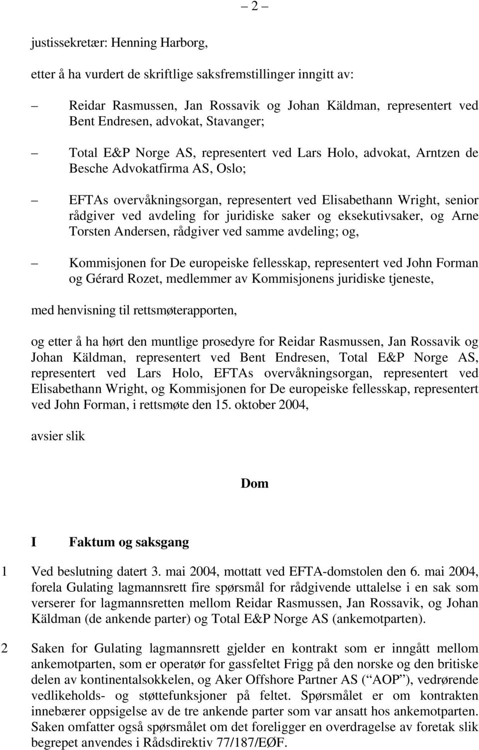 juridiske saker og eksekutivsaker, og Arne Torsten Andersen, rådgiver ved samme avdeling; og, Kommisjonen for De europeiske fellesskap, representert ved John Forman og Gérard Rozet, medlemmer av