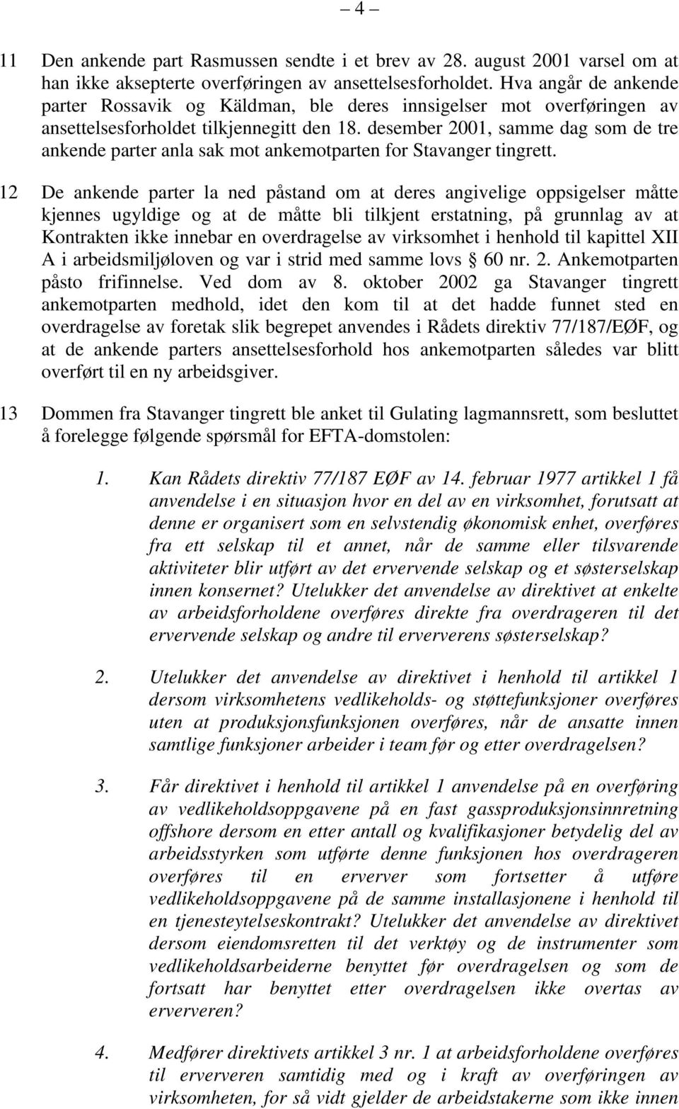 desember 2001, samme dag som de tre ankende parter anla sak mot ankemotparten for Stavanger tingrett.