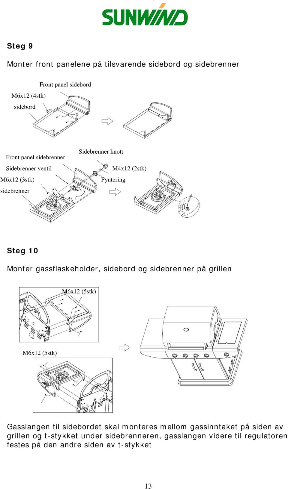 gassflaskeholder, sidebord og sidebrenner på grillen M6x12 (5stk) M6x12 (5stk) Gasslangen til sidebordet skal monteres mellom