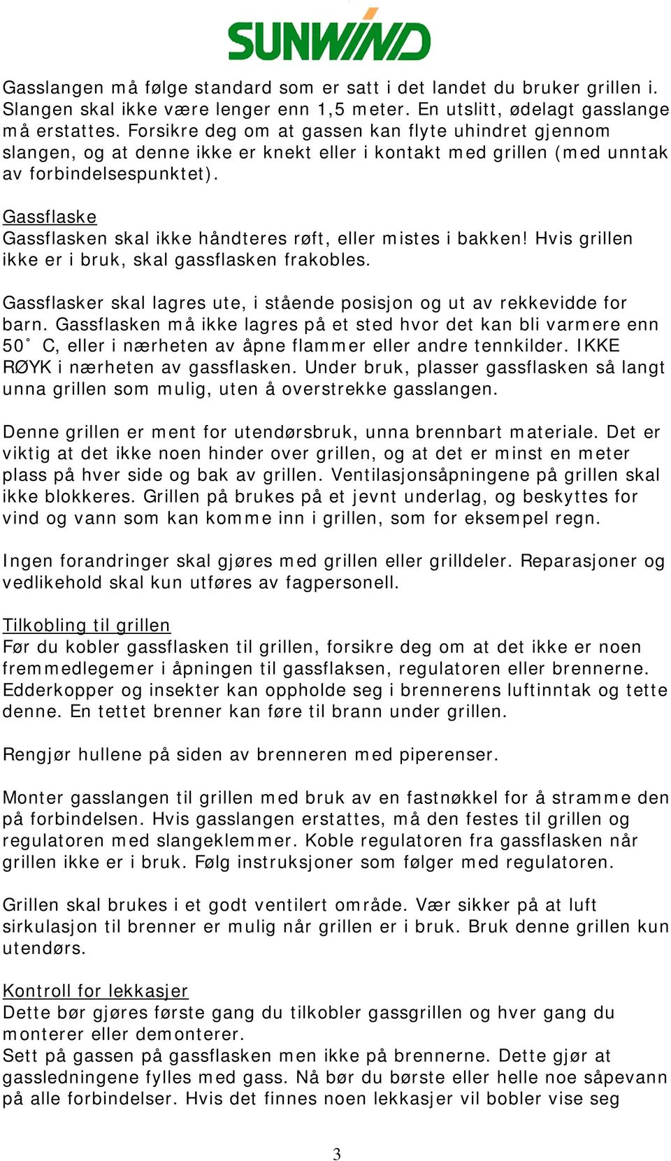 Gassflaske Gassflasken skal ikke håndteres røft, eller mistes i bakken! Hvis grillen ikke er i bruk, skal gassflasken frakobles.