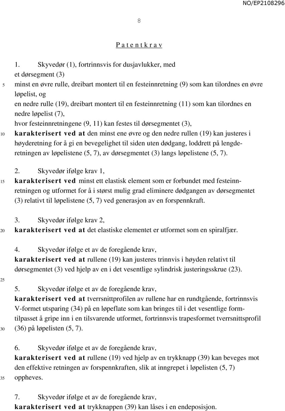 dreibart montert til en festeinnretning (11) som kan tilordnes en nedre løpelist (7), hvor festeinnretningene (9, 11) kan festes til dørsegmentet (3), karakterisert ved at den minst ene øvre og den