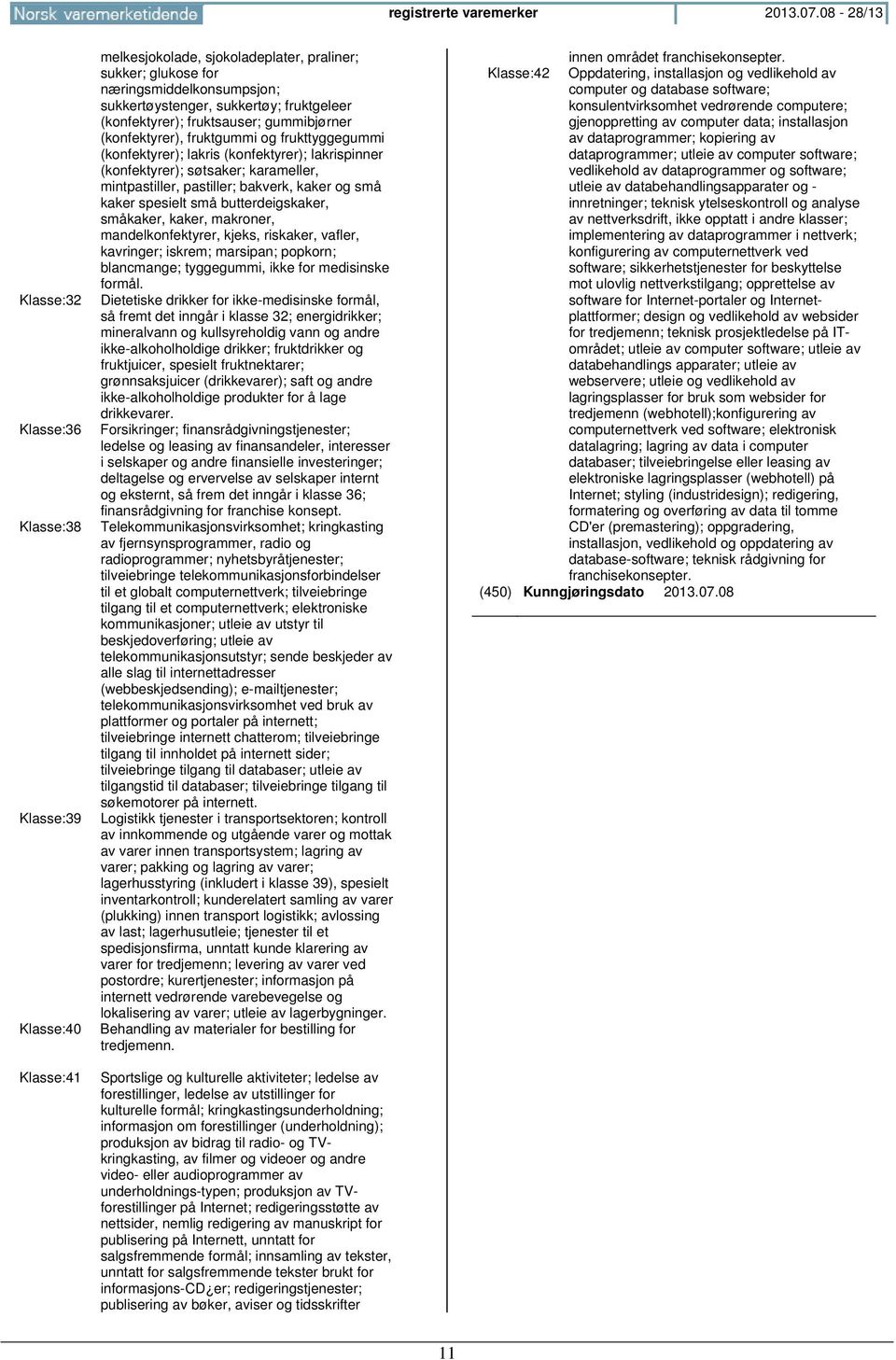 (konfektyrer); fruktsauser; gummibjørner (konfektyrer), fruktgummi og frukttyggegummi (konfektyrer); lakris (konfektyrer); lakrispinner (konfektyrer); søtsaker; karameller, mintpastiller, pastiller;