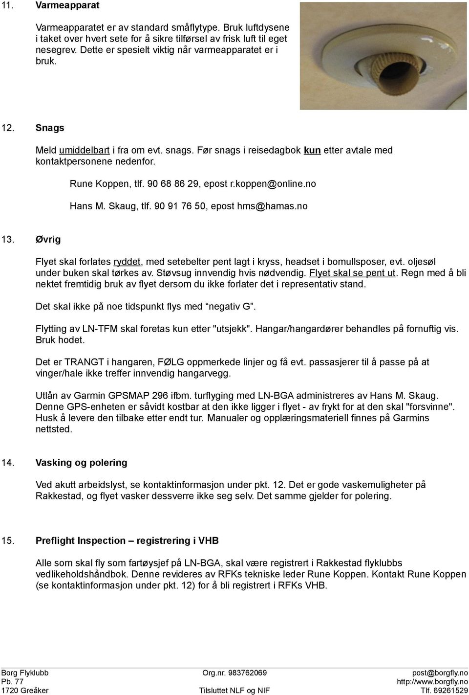 90 68 86 29, epost r.koppen@online.no Hans M. Skaug, tlf. 90 91 76 50, epost hms@hamas.no 13. Øvrig Flyet skal forlates ryddet, med setebelter pent lagt i kryss, headset i bomullsposer, evt.