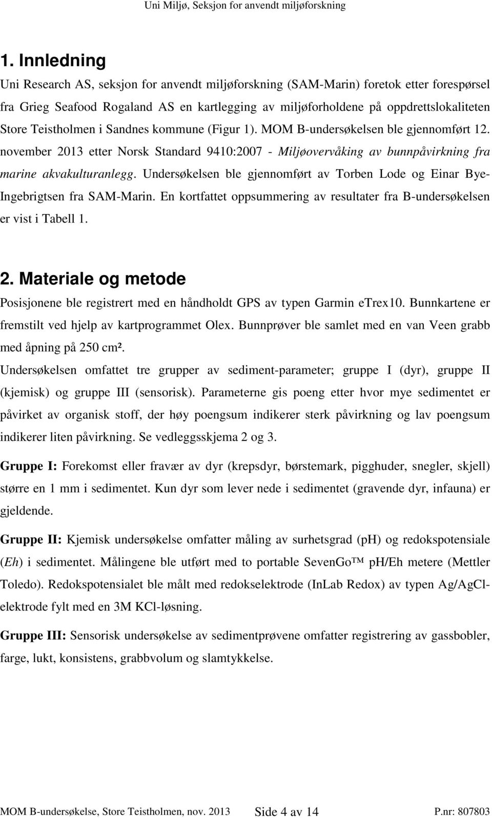 Undersøkelsen ble gjennomført av Torben Lode og Einar Bye- Ingebrigtsen fra SAM-Marin. En kortfattet oppsummering av resultater fra B-undersøkelsen er vist i Tabell 1. 2.