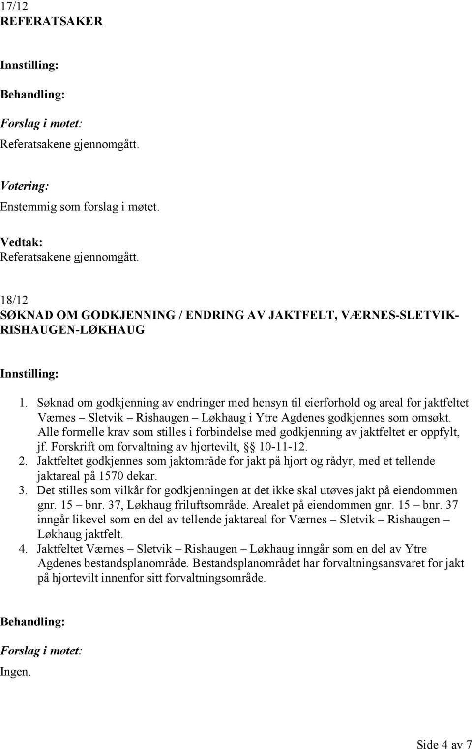 Alle formelle krav som stilles i forbindelse med godkjenning av jaktfeltet er oppfylt, jf. Forskrift om forvaltning av hjortevilt, 10-11-12. 2.