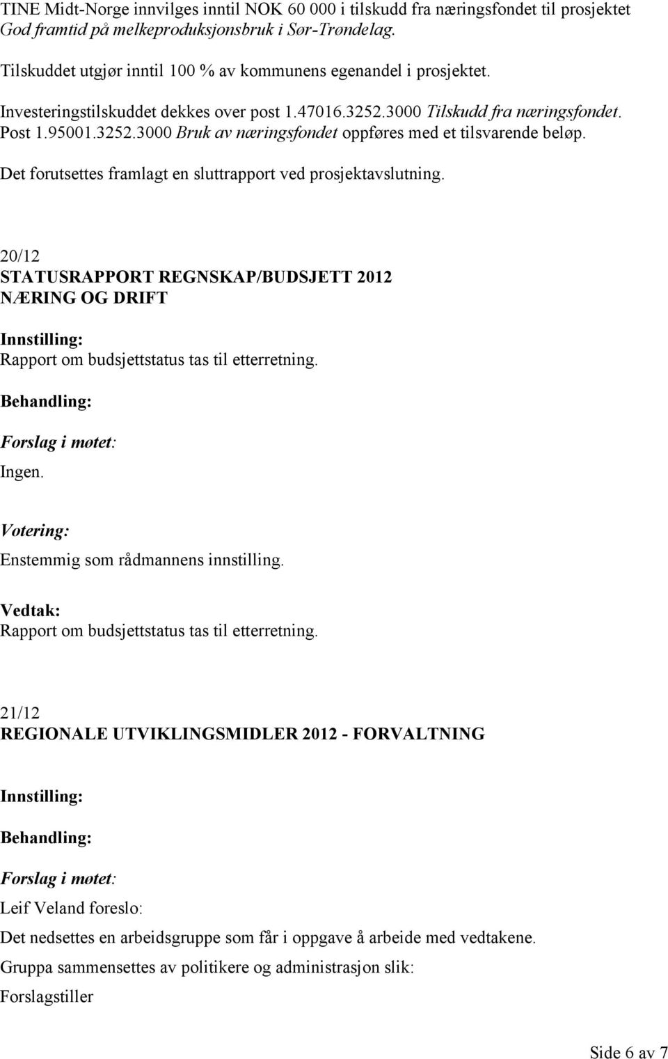 Det forutsettes framlagt en sluttrapport ved prosjektavslutning. 20/12 STATUSRAPPORT REGNSKAP/BUDSJETT 2012 NÆRING OG DRIFT Rapport om budsjettstatus tas til etterretning. Ingen.