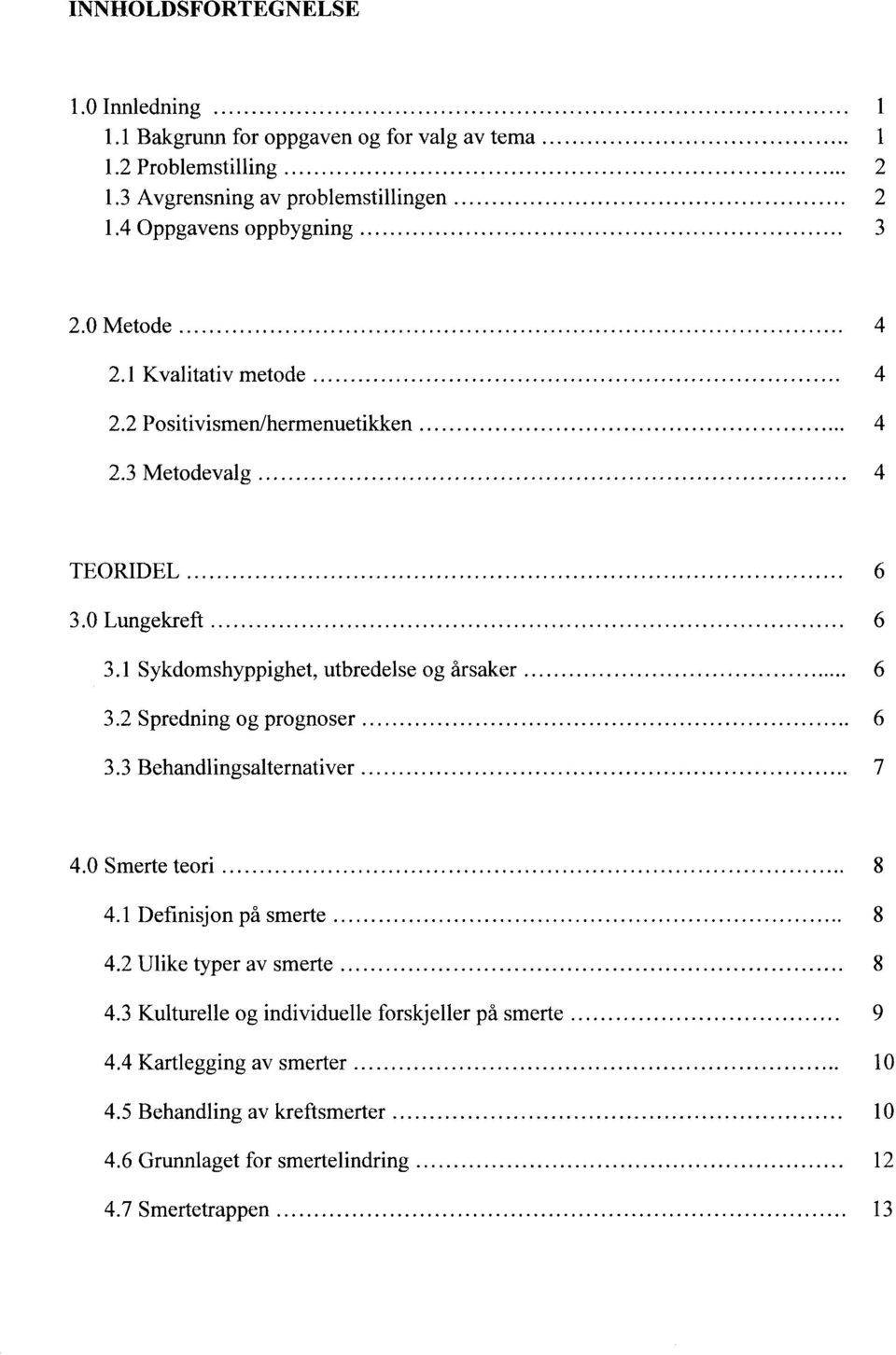 0 Lungekreft...... 6 3.1 Sykdomshyppighet, utbredelse og årsaker..... 6 3.2 Spredning og prognoser.... 6 3.3 Behandlingsalternativer... 7 4.0 Smerte teori....................................... 8 4.