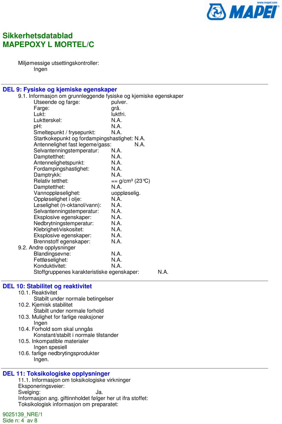 Damptrykk: Relativ tetthet: == g/cm³ (23 C) Damptetthet: Vannoppløselighet: uoppløselig.