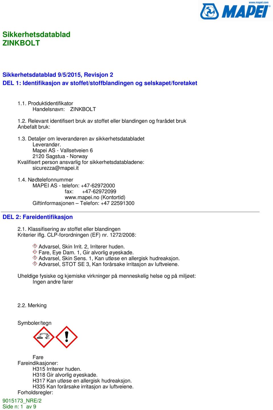 Nødtelefonnummer MAPEI AS - telefon: +47-62972000 fax: +47-62972099 www.mapei.no (Kontortid) Giftinformasjonen Telefon: +47 22591300 DEL 2: Fareidentifikasjon 2.1. Klassifisering av stoffet eller blandingen Kriterier iflg.