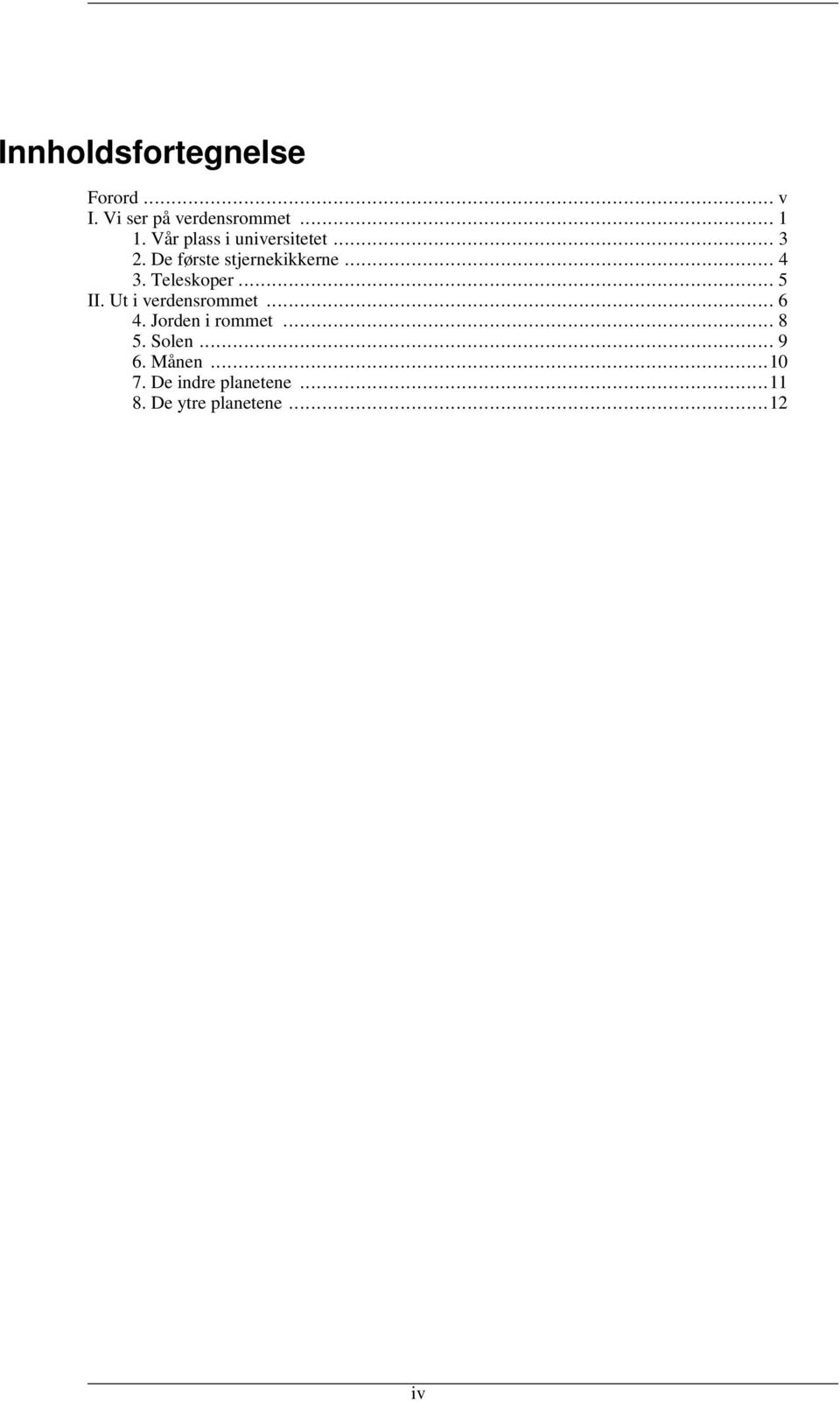 Teleskoper... 5 II. Ut i verdensrommet... 6 4. Jorden i rommet... 8 5.
