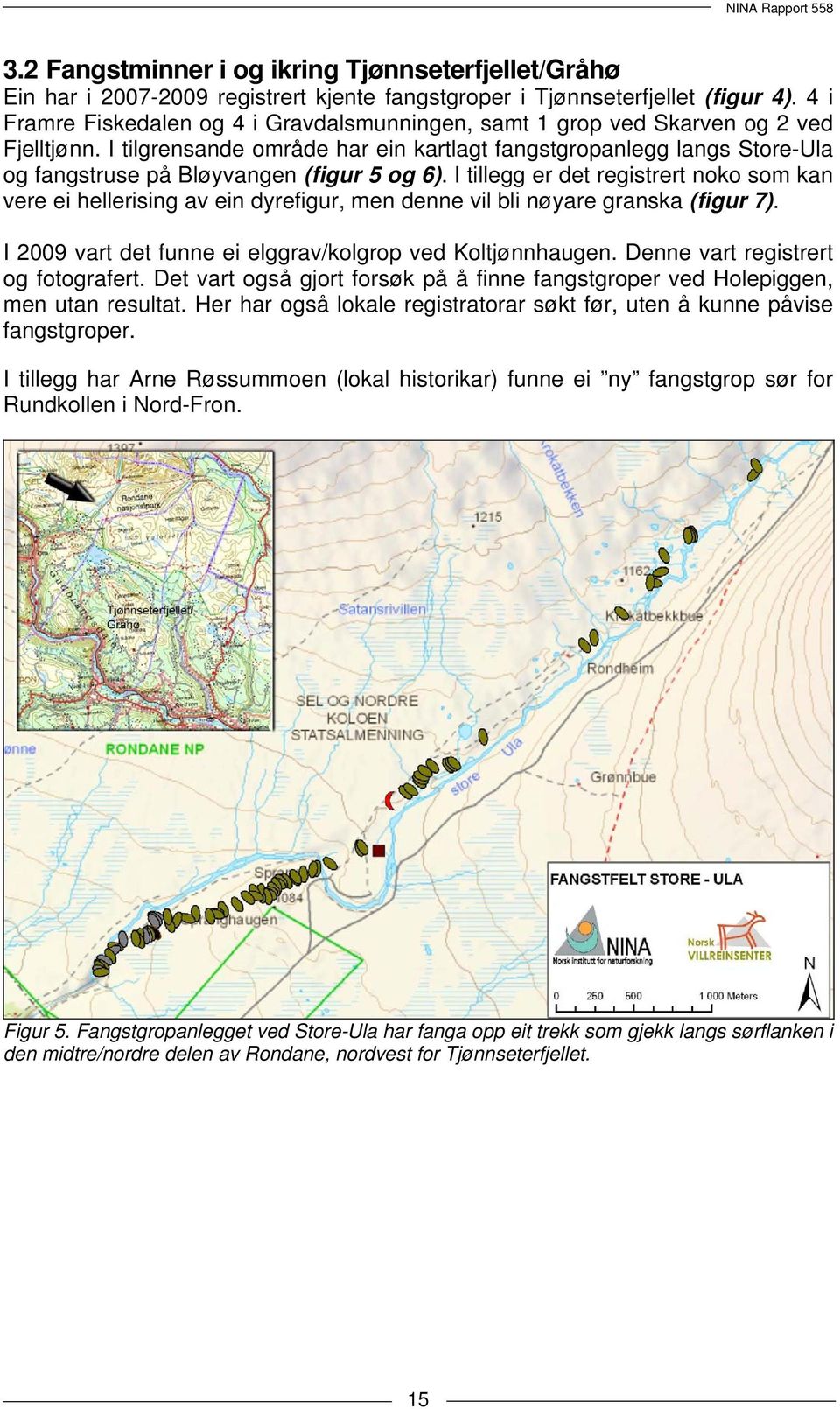 I tilgrensande område har ein kartlagt fangstgropanlegg langs Store-Ula og fangstruse på Bløyvangen (figur 5 og 6).