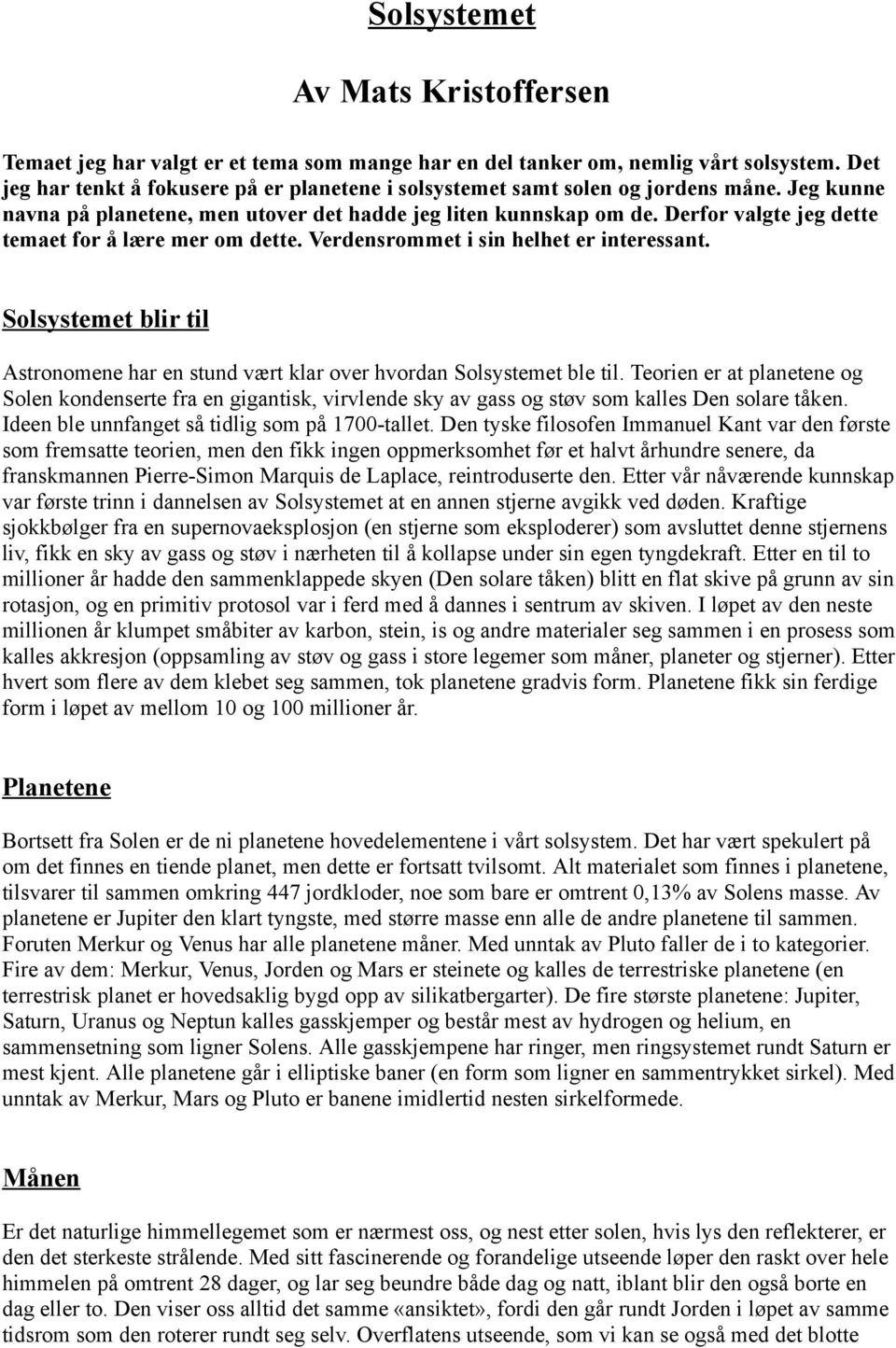 Derfor valgte jeg dette temaet for å lære mer om dette. Verdensrommet i sin helhet er interessant. Solsystemet blir til Astronomene har en stund vært klar over hvordan Solsystemet ble til.