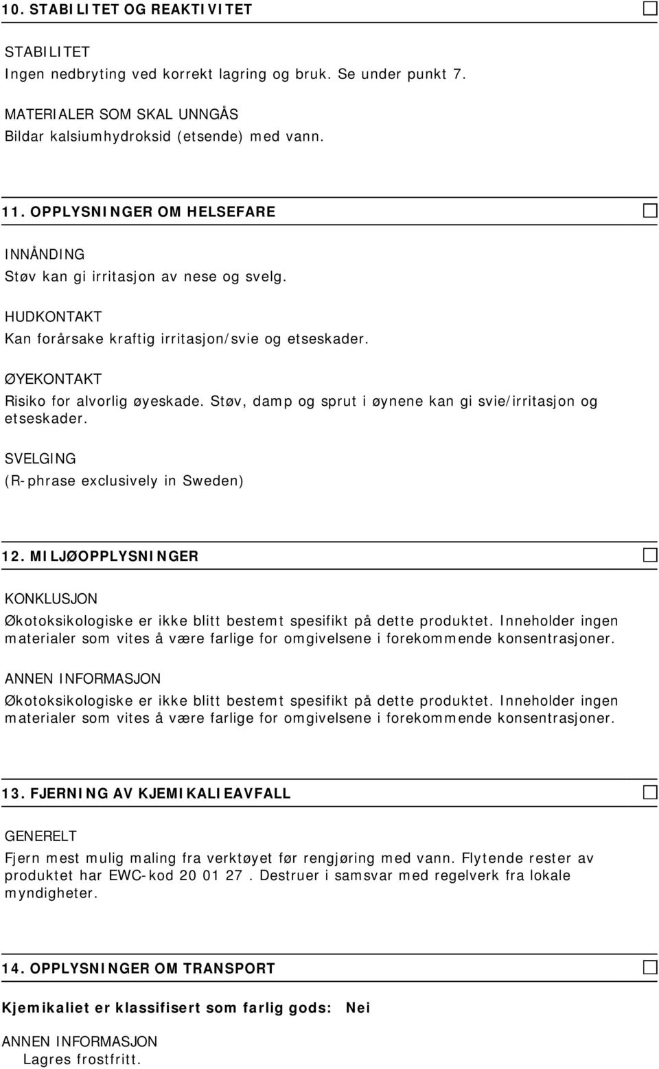 Støv, damp og sprut i øynene kan gi svie/irritasjon og etseskader. SVELGING (R-phrase exclusively in Sweden) 12.