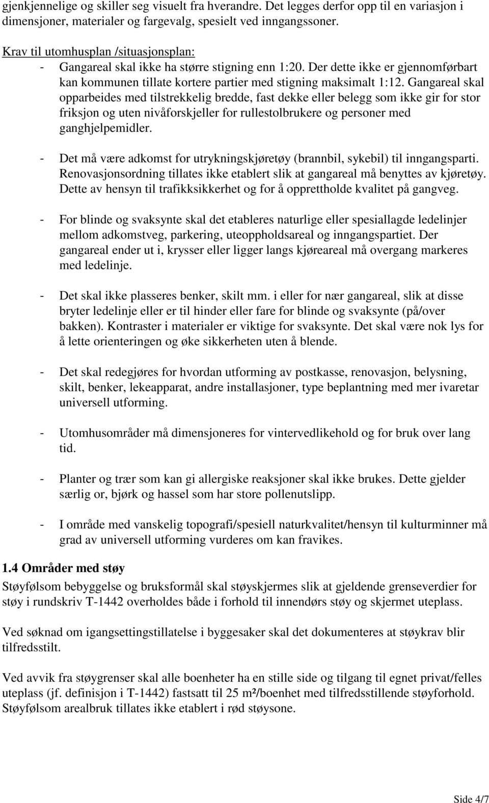 Gangareal skal opparbeides med tilstrekkelig bredde, fast dekke eller belegg som ikke gir for stor friksjon og uten nivåforskjeller for rullestolbrukere og personer med ganghjelpemidler.