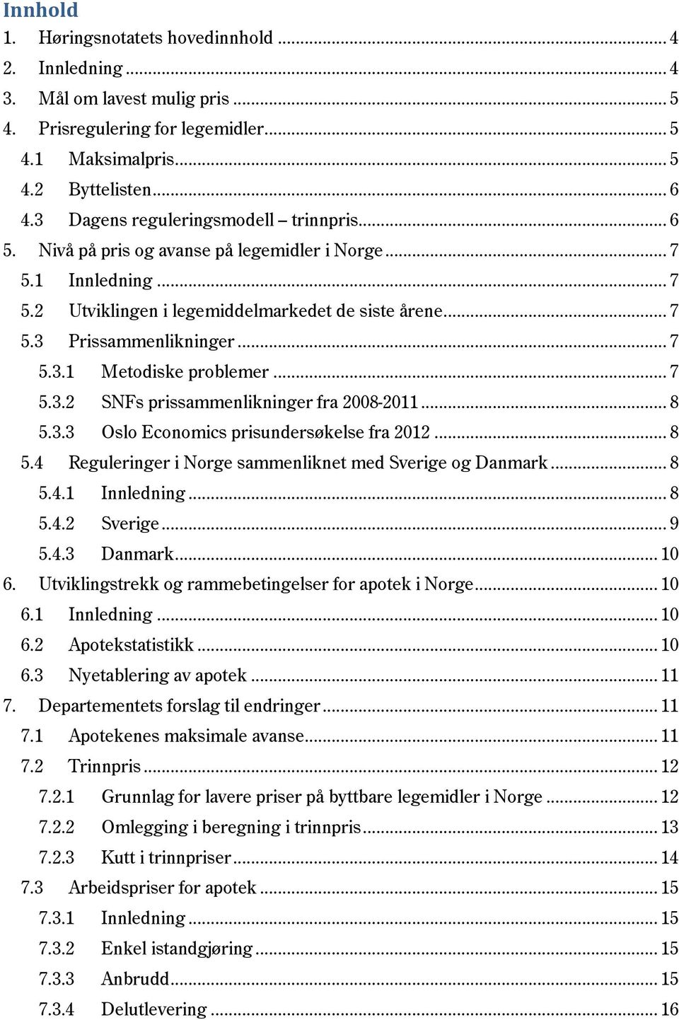 .. 7 5.3.1 Metodiske problemer... 7 5.3.2 SNFs prissammenlikninger fra 2008-2011... 8 5.3.3 Oslo Economics prisundersøkelse fra 2012... 8 5.4 Reguleringer i Norge sammenliknet med Sverige og Danmark.