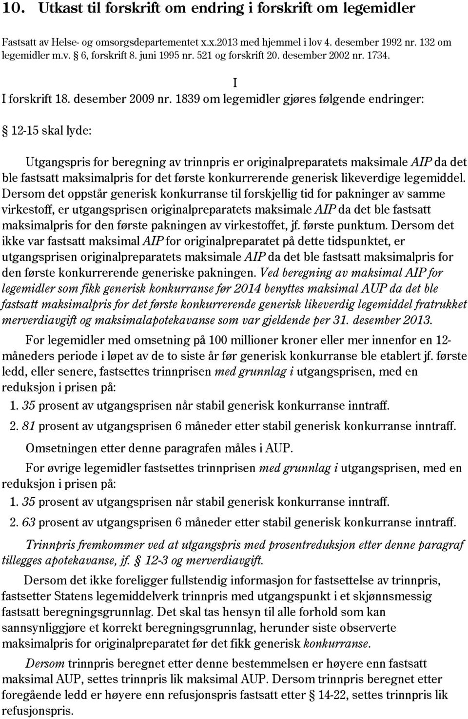 1839 om legemidler gjøres følgende endringer: 12-15 skal lyde: Utgangspris for beregning av trinnpris er originalpreparatets maksimale AIP da det ble fastsatt maksimalpris for det første