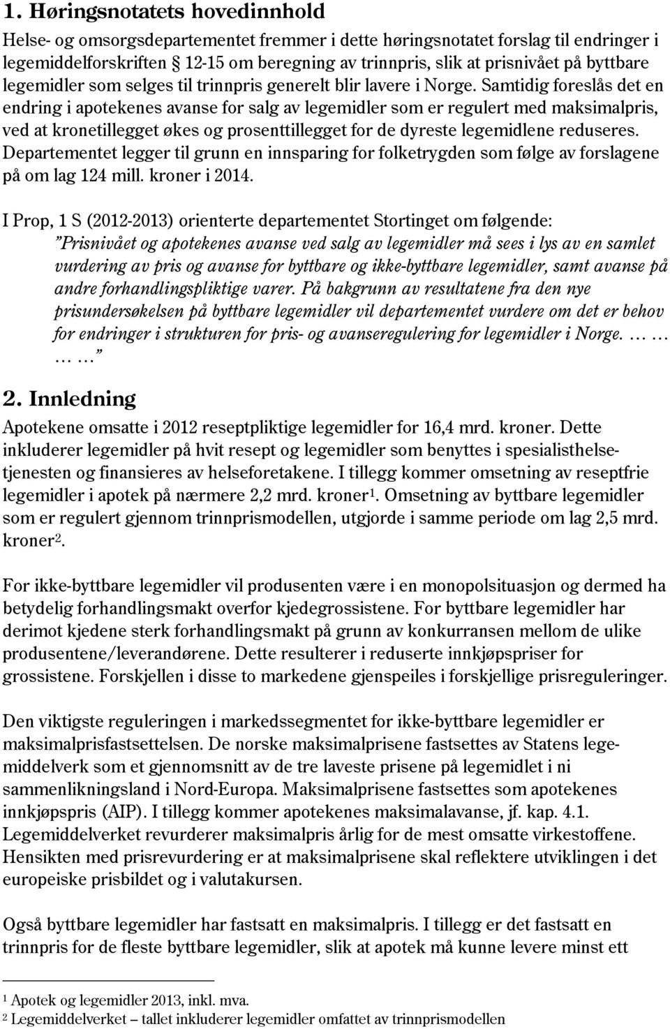 Samtidig foreslås det en endring i apotekenes avanse for salg av legemidler som er regulert med maksimalpris, ved at kronetillegget økes og prosenttillegget for de dyreste legemidlene reduseres.