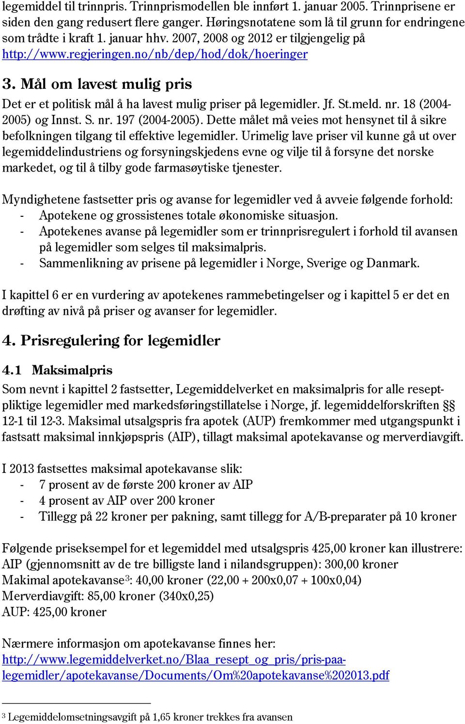 meld. nr. 18 (2004-2005) og Innst. S. nr. 197 (2004-2005). Dette målet må veies mot hensynet til å sikre befolkningen tilgang til effektive legemidler.