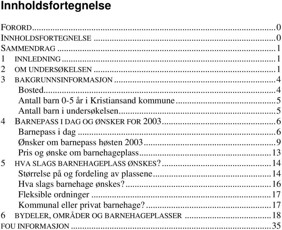 ..6 Ønsker om barnepass høsten 2003...9 Pris og ønske om barnehageplass...13 5 HVA SLAGS BARNEHAGEPLASS ØNSKES?