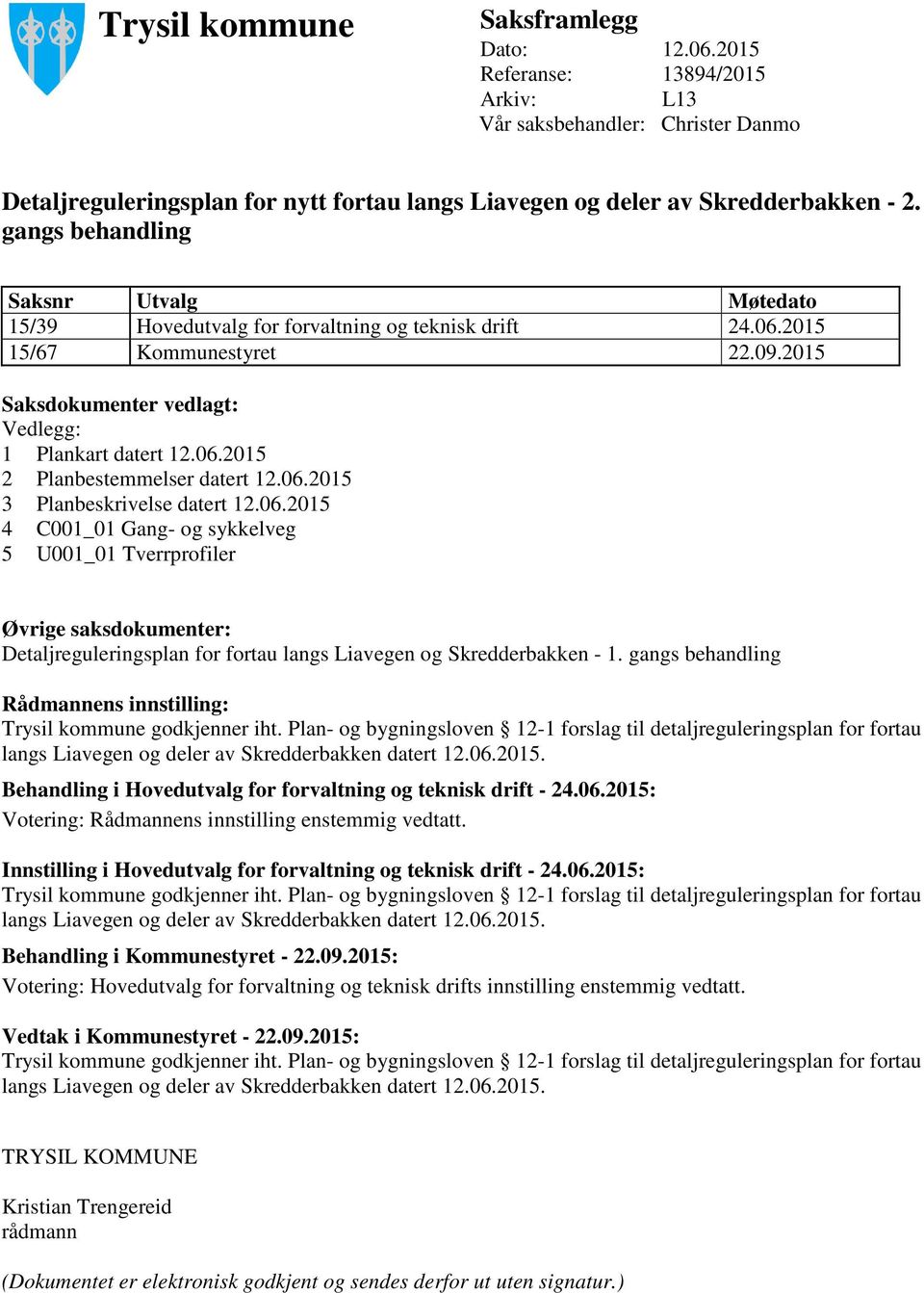 06.2015 3 Planbeskrivelse datert 12.06.2015 4 C001_01 Gang- og sykkelveg 5 U001_01 Tverrprofiler Øvrige saksdokumenter: Detaljreguleringsplan for fortau langs Liavegen og Skredderbakken - 1.