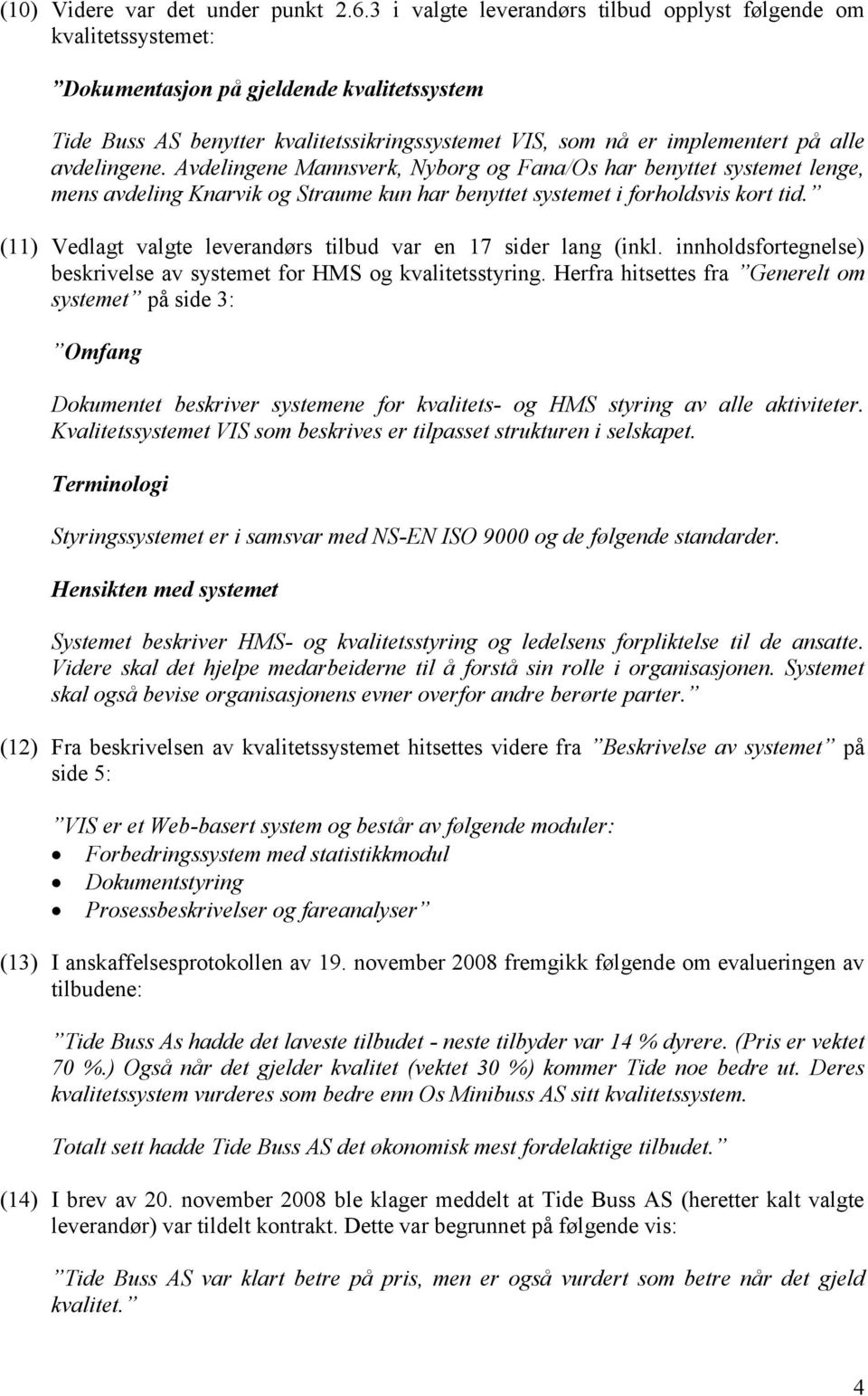 avdelingene. Avdelingene Mannsverk, Nyborg og Fana/Os har benyttet systemet lenge, mens avdeling Knarvik og Straume kun har benyttet systemet i forholdsvis kort tid.